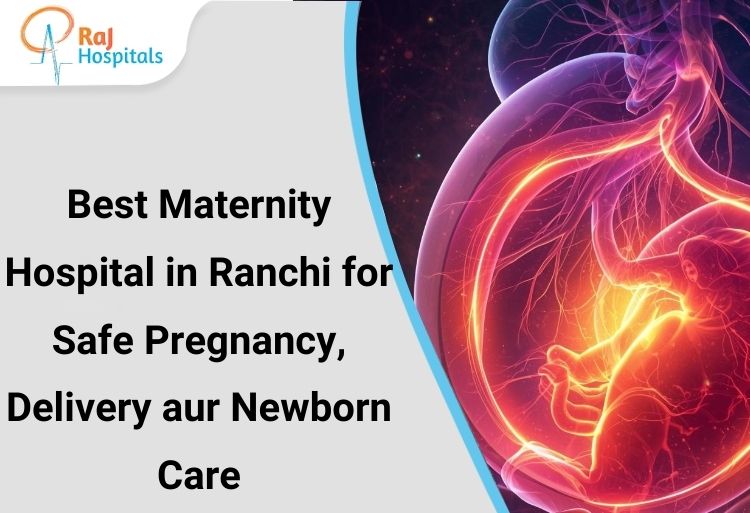 Best maternity Hospital in Ranchi for safe pregnancy, delivery and newborn care